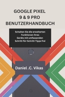 GOOGLE PIXEL 9 & 9 PRO BENUTZERHANDBUCH: Schalten Sie die erweiterten Funktionen Ihres Geräts mit umfassenden Schritt-für-Schritt-Tipps frei (German Edition) B0DXFYLJFP Book Cover