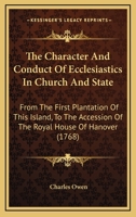 The Character And Conduct Of Ecclesiastics In Church And State: From The First Plantation Of This Island, To The Accession Of The Royal House Of Hanover 1165108127 Book Cover