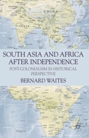 South Asia and Africa After Independence: Post-colonialism in Historical Perspective 0230239846 Book Cover