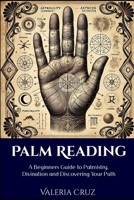 Palm Reading: A Beginners Guide to Palmistry, Divination and Discovering Your Path (Spiritual Awakening) B0DV3P1KWT Book Cover