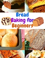 Bread Baking for Beginners: A Step-By-Step Guide to Achieving Bakery-Quality Results At Home 1803896485 Book Cover