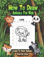 How to Draw Animals For Kids - Learn To Draw Animals Step By Step: A Fun And Easy Step By Step Drawing And Activity Book With An Effective Method To Help Children Learn To Draw Cute Animals. B08D52HPSY Book Cover