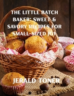 The Little Batch Baker: Sweet & Savory Recipes for Small-Sized Joy B0FR9SN2WP Book Cover