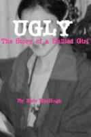 Ugly: The Story of a Bullied Girl 1478288086 Book Cover