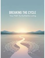 Breaking The Cycle: Your Path To Authentic Living B0G1M32QF1 Book Cover