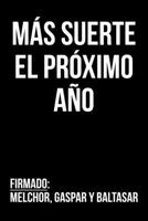 Más suerte el próximo año Firmado: Melchor, Gaspar y Baltasar: Un divertido cuaderno ideal como regalo de Reyes Magos 1678595268 Book Cover