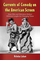 Currents of Comedy on the American Screen: How Film and Television Deliver Different Laughs for Changing Times 0786442646 Book Cover