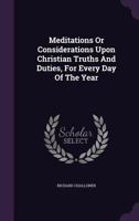 Considerations Upon Christian Truths and Christian Duties [microform]: Digested Into Meditations for Every Day in the Year 1014443776 Book Cover