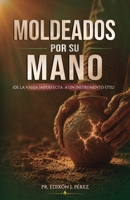 MOLDEADOS POR SU MANO: DE LA VASIJA IMPERFECTA A UN INSTRUMENTO ÚTIL (Spanish Edition) B0HGHVDPH7 Book Cover