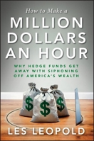 How to Make a Million Dollars an Hour: Hedge Funds Are Siphoning Away America's Wealth--And You Can, Too 1118239245 Book Cover