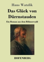 Das Glück von Dürrnstauden: Ein Roman aus dem Böhmerwald 3743745038 Book Cover