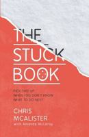 The Stuck Book: Pick This Up When You Don't Know What To Do Next 0989985377 Book Cover