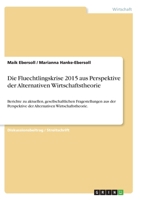 Die Fluechtlingskrise 2015 aus Perspektive der Alternativen Wirtschaftstheorie: Berichte zu aktuellen, gesellschaftlichen Fragestellungen aus der Perspektive der Alternativen Wirtschaftstheorie. 3346347877 Book Cover