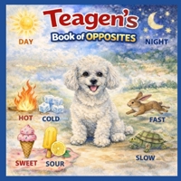 Teagens: Book of Opposites (A Dog Named Teagen) B0GPN6LCX4 Book Cover