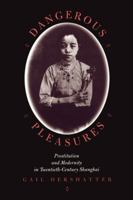 Dangerous Pleasures: Prostitution and Modernity in Twentieth-Century Shanghai (Philip E.Lilienthal Books) 0520204395 Book Cover