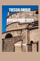 THESSALONIQUE VOYAGEGUIDE 2024: Un Guide pour trouver des trésors cachés, des délices culturels, une histoire riche, un patrimoine byzantin, un voyage gastronomique et des attractions (French Edition) B0CQHC9RMP Book Cover