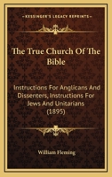 The True Church Of The Bible: Instructions For Anglicans And Dissenters, Instructions For Jews And Unitarians 1147191247 Book Cover