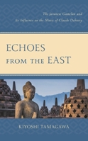 Echoes from the East: The Javanese Gamelan and its Influence on the Music of Claude Debussy 1498597149 Book Cover