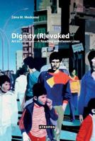 Dignity (R)evoked: Art in Lebanon - A Reading in Between Lines 1940813409 Book Cover