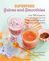 Superfood Juices and Smoothies: Over 100 recipes for all-natural fruit and vegetable drinks with added super-nutrients 1849759316 Book Cover