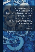 Development of Variable Slope Piecewise-Based Brown Symbols for Application to Nonlinear Ambiguity Suppression 1288409745 Book Cover