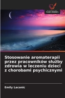 Stosowanie aromaterapii przez pracowników sluzby zdrowia w leczeniu dzieci z chorobami psychicznymi 6209090125 Book Cover
