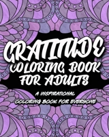 Gratitude Coloring Book For Adults: An Inspirational Coloring Book For Everyone, Cultivate An Attitude Of Gratitude B08R64MMY3 Book Cover