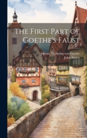 The First Part of Goethe's Faust 1021735566 Book Cover