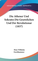 Die Athener Und Sokrates: Die Gesetzlichen Und Der Revolution�r (Classic Reprint) 1161066950 Book Cover