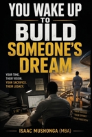 You Wake Up To Build Someone's Dream B0GX582R9W Book Cover
