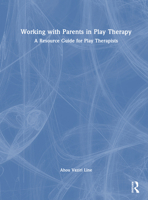 Working with Parents in Play Therapy: A Resource Guide for Play Therapists 103280260X Book Cover