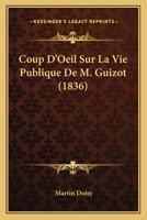 Coup D'Oeil Sur La Vie Publique De M. Guizot (1836) (French Edition) 1120419476 Book Cover