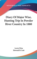 Diary Of Major Wise, Hunting Trip In Powder River Country In 1880 1163192848 Book Cover