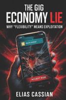 The Gig Economy Lie: Why 'Flexibility' Means Exploitation B0G51M61QQ Book Cover