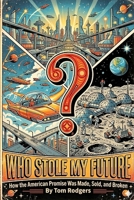 Who Stole My Future: How the American Promise Was Made, Sold, and Broken B0HJCJL1MN Book Cover