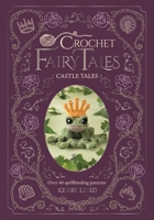 Crochet Fairy Tales: Castle Tales: Over 40 spellbinding patterns 1446316025 Book Cover