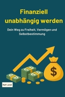 Finanziell unabhängig werden: Dein Weg zu Freiheit, Vermögen und Selbstbestimmung (German Edition) B0G63Z9NGM Book Cover