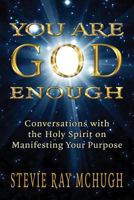 You Are God Enough: Conversations with the Holy Spirit on Manifesting Your Purpose 1537284037 Book Cover