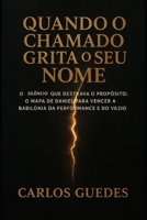 QUANDO O CHAMADO GRITA O SEU NOME: O Silêncio que Destrava o Propósito: O Mapa de Daniel para Vencer a Babilônia da Performance e do Vazio. (Portuguese Edition) B0G2JBKD88 Book Cover