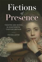 Fictions of Presence: Theatre and Novel in Eighteenth-Century Britain 1837651272 Book Cover