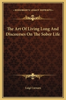 The Art Of Living Long And Discourses On The Sober Life 1425453910 Book Cover