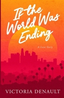 If the World Was Ending: A love story 1068950854 Book Cover