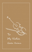 To my Violin: A collection of poems 1986773922 Book Cover