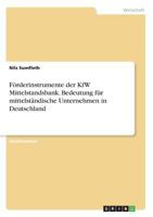 F�rderinstrumente der KfW Mittelstandsbank. Bedeutung f�r mittelst�ndische Unternehmen in Deutschland 3668480451 Book Cover