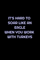 It's Hard To Soar Like An Eagle When You Work With Turkeys: Lined Blank Notebook Journal With Funny Saying On Cover, Great Gifts For Coworkers, Employees, And Staff Members, Employee Appreciation 1088944167 Book Cover