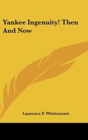 Yankee Ingenuity! Then And Now 1428660585 Book Cover