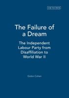 The Failure of a Dream: The Independent Labour Party from Disaffiliation to World War II (International Library of Political Studies) 1845113004 Book Cover