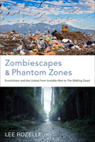 Zombiescapes and Phantom Zones: Ecocriticism and the Liminal from "Invisible Man" to "The Walking Dead" 0817360530 Book Cover