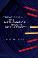 Treatise on the Mathematical Theory of Elasticity (Dover Books on Physics & Chemistry) 0486601749 Book Cover