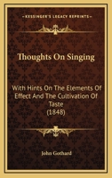Thoughts On Singing: With Hints On The Elements Of Effect And The Cultivation Of Taste 114785484X Book Cover
